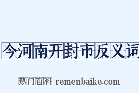 今河南开封市反义词是什么意思的图片